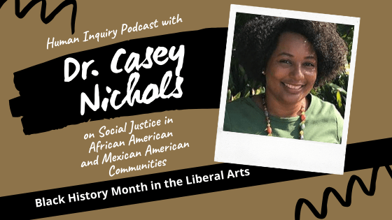 Human Inquiry Podcast Interviews Dr. Casey Nichols: Black History Month in the Liberal Arts
