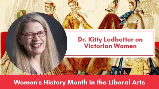 Dr. Kitty Ledbetter on Victorian Women: Women’s History Month in the Liberal Arts